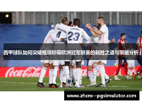 西甲球队如何突破瓶颈称霸欧洲冠军联赛的制胜之道与策略分析 西甲球队如何突破瓶颈称霸欧洲冠军联赛的制胜之道与策略分析