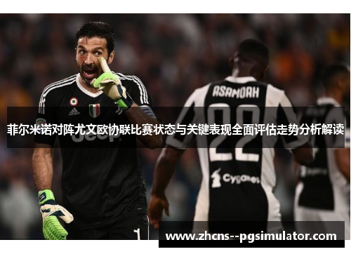 菲尔米诺对阵尤文欧协联比赛状态与关键表现全面评估走势分析解读