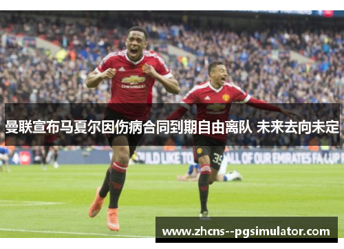 曼联宣布马夏尔因伤病合同到期自由离队 未来去向未定