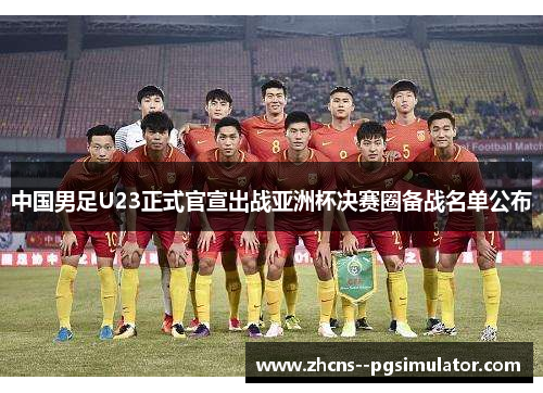 中国男足U23正式官宣出战亚洲杯决赛圈备战名单公布