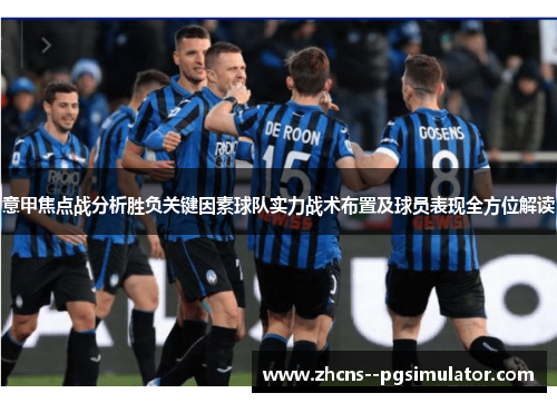 意甲焦点战分析胜负关键因素球队实力战术布置及球员表现全方位解读